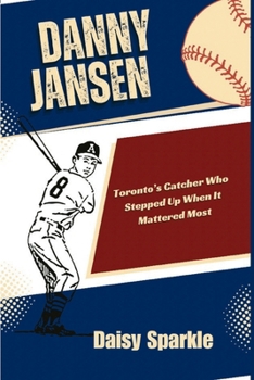Danny Jansen: Toronto’s Catcher Who Stepped Up When It Mattered Most