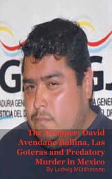 The Dropper: David Avendaño Ballina, Las Goteras, and Predatory Murder in Mexico