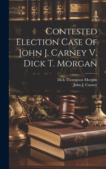 Hardcover Contested Election Case Of John J. Carney V. Dick T. Morgan Book