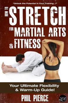 Paperback How to Stretch for Martial Arts and Fitness: : Your Ultimate Flexibility and Warm Up Guide! Book