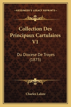 Paperback Collection Des Principaux Cartulaires V1: Du Diocese De Troyes (1875) [French] Book