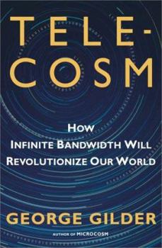 Hardcover Telecosm: How Infinite Bandwidth Will Revolutionize Our World Book