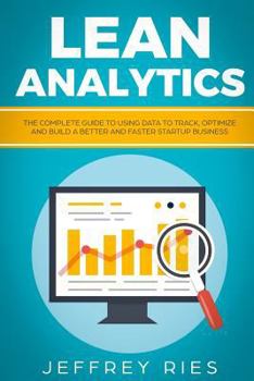 Paperback Lean Analytics: The Complete Guide to Using Data to Track, Optimize and Build a Better and Faster Startup Business Book