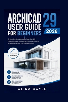 Paperback Archicad 29 User Guide for Beginners 2026: A Step-by-Step Manual for Learning BIM Fundamentals, Creating Architectural Projects, and Building Real-Wor Book