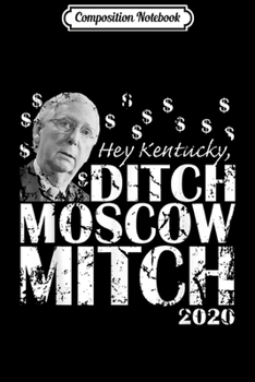 Composition Notebook: Ditch Moscow Mitch McConnell 2020 Kentucky Senate Race USA Journal/Notebook Blank Lined Ruled 6x9 100 Pages