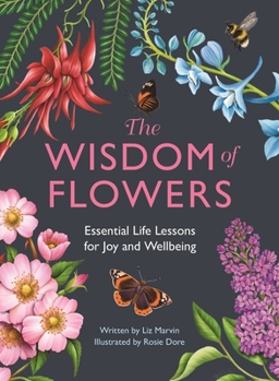 Hardcover The Wisdom of Flowers: Essential Life Lessons for Joy and Wellbeing Book