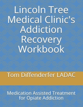 Paperback Lincoln Tree Medical Clinic's Addiction Recovery Workbook: Medication Assisted Treatment for Opiate Addiction Book
