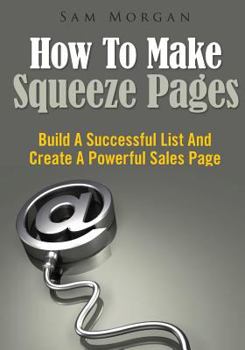 Paperback How to Make Squeeze Pages: Build a Successful List and Create a Powerful Sales Page Book