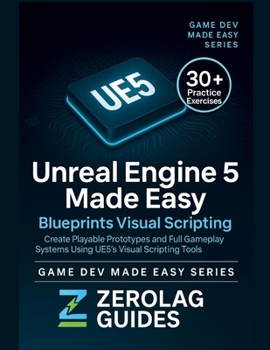 Paperback Unreal Engine 5 Made Easy: Blueprints Visual Scripting: Create Playable Prototypes and Full Gameplay Systems Using UE5’s Visual Scripting Tools — No Coding Required Book