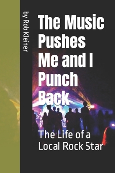 Paperback The Music Pushes Me and I Punch Back: The Life of a Local Rock Star Book