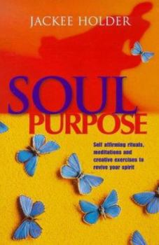 Paperback Soul Purpose: Self Affirming Rituals, Meditations and Creative Exercises to Revive Your Spirit Book