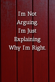 Paperback I'm Not Arguing.I'm Just Explaining Why I'm Right. Notebook: Lined Journal, 120 Pages, 6 x 9, Work Gag Gift Journal, Red Fence Matte Finish Book