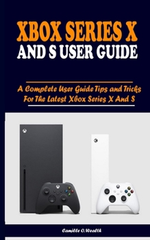Paperback Xbox Series X and S User Guide: A Complete User Guide Tips and Tricks For The Latest Xbox Series X And S Book