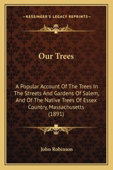 Paperback Our Trees: A Popular Account Of The Trees In The Streets And Gardens Of Salem, And Of The Native Trees Of Essex Country, Massachu Book