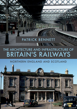 Paperback The Architecture and Infrastructure of Britain's Railways: Northern England and Scotland Book