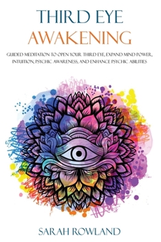 Paperback Third Eye Awakening: Guided Meditation to Open Your Third Eye, Expand Mind Power, Intuition, Psychic Awareness, and Enhance Psychic Abilities Book
