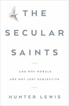 Hardcover The Secular Saints: And Why Morals Are Not Just Subjective Book