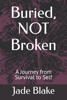 Buried, NOT Broken: A Journey from Survival to Self