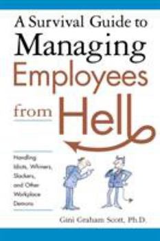 Paperback A Survival Guide to Managing Employees from Hell: Handling Idiots, Whiners, Slackers, and Other Workplace Demons Book