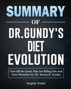 Summary of Dr. Gundry's Diet Evolution: Turn Off the Genes That Are Killing You And Your Waistline by: Dr. Steven R. Gundry
