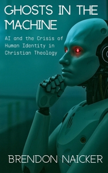 Paperback Ghosts in the Machine: Artificial Intelligence and the Crisis of Human Identity in Christian Theology Book