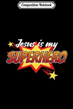 Composition Notebook: Jesus is my Superhero Christian Believer  Journal/Notebook Blank Lined Ruled 6x9 100 Pages