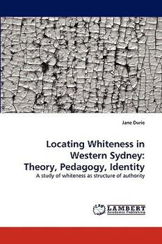 Paperback Locating Whiteness in Western Sydney: Theory, Pedagogy, Identity Book