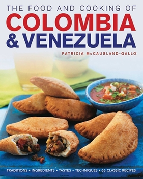 The Food and Cooking of Colombia & Venezuela: Traditions, ingredients, tastes, techniques, 65 classic recipes