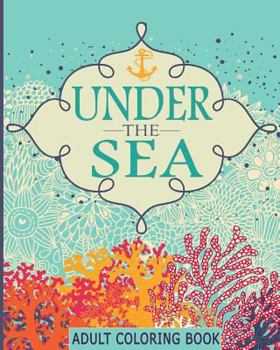 Adult Coloring Books : Under the Sea (65 Adventure Filled Designs) Colouring Books for Adults Printable Edition