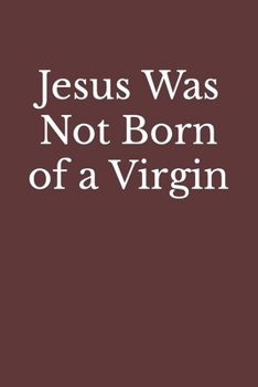 Paperback Jesus Was Not Born of a Virgin: The Infancy Narratives in Matthew and Luke Are Spurious Book