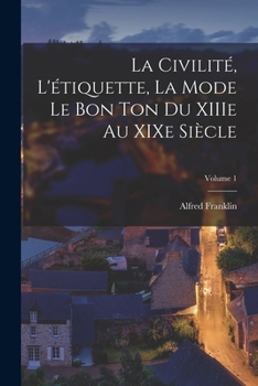 Paperback La civilité, l'étiquette, la mode le bon ton du XIIIe au XIXe siècle; Volume 1 [French] Book
