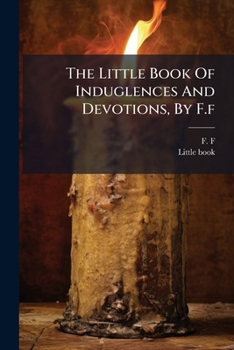 Paperback The Little Book Of Induglences And Devotions, By F.f Book