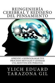 Reingeniería Cerebral y Rediseño del Pensamiento: Aprende a ReProgramar Tus Procesos Mentales Y Generar una Reinvención Personal (Principios Básicos ... del Éxito - Volumen 7 de 7)