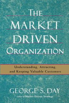 Paperback The Market Driven Organization: Understanding, Attracting, and Keeping Valuable Customers Book