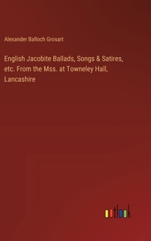 Hardcover English Jacobite Ballads, Songs & Satires, etc. From the Mss. at Towneley Hall, Lancashire Book