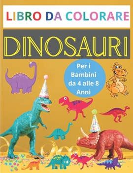 Paperback Dinosauri Libro da Colorare Per i Bambini da 4 alle 8 Anni: Bellissimi Dinosauri da colorare per bambini, Dinosauri libri, Libro bambino, Libro Dinosa [Italian] Book