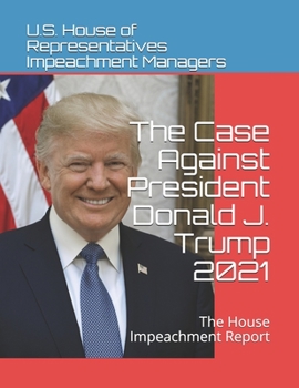 Paperback The Case Against President Donald J. Trump 2021: The House Impeachment Report Book