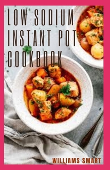 Paperback Low Sodium Instant Pot Cookbook: An Essential Guide To Using A Low Salt Concentration To Reduce Fat In Your Diet Book