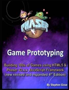 Phaser Game Prototyping: Building 100s of games using HTML5 and Phaser v2.x.x JavaScript Framework (new revised and expanded 4th Edition)