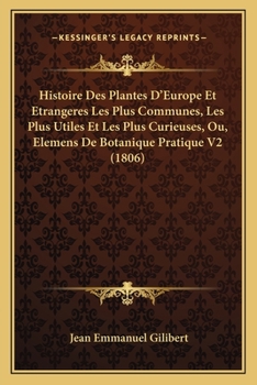 Paperback Histoire Des Plantes D'Europe Et Etrangeres Les Plus Communes, Les Plus Utiles Et Les Plus Curieuses, Ou, Elemens De Botanique Pratique V2 (1806) [French] Book