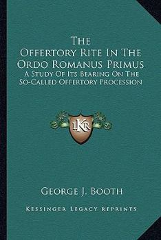 Paperback The Offertory Rite In The Ordo Romanus Primus: A Study Of Its Bearing On The So-Called Offertory Procession Book