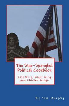 Paperback The Star-Spangled Political Cookbook: Left Wing, Right Wing and Chicken Wings Book