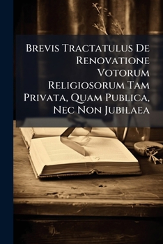 Paperback Brevis Tractatulus De Renovatione Votorum Religiosorum Tam Privata, Quam Publica, Nec Non Jubilaea Book