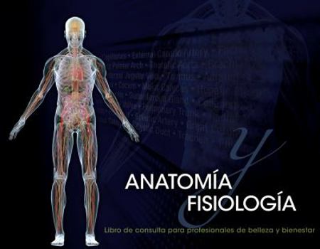 Anatomia Fisiologia: Libro de Consulta Para Profesionales de Belleza y Bienestar