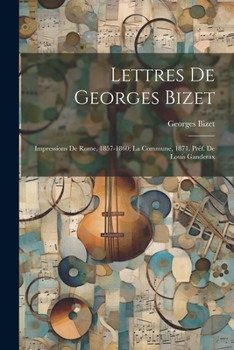 Paperback Lettres de Georges Bizet: Impressions de Rome, 1857-1860; la Commune, 1871. Préf. de Louis Ganderax [French] Book