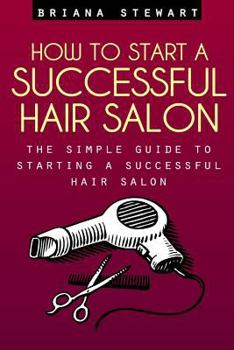 Paperback How to Start a Successful Hair Salon: The Simple Guide to Starting a Successful Hair Salon Book