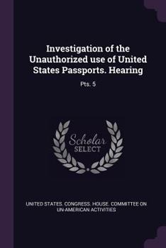 Paperback Investigation of the Unauthorized use of United States Passports. Hearing: Pts. 5 Book