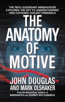 Mass Market Paperback The Anatomy of Motive: The Fbi's Legendary Mindhunter Explores the Key to Understanding and Catching Violent Criminals Book
