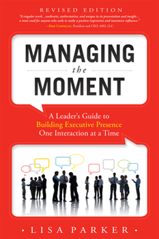 Paperback Managing the Moment (Revised 2022): A Leader's Guide to Building Executive Presence One Interaction at a Time Book