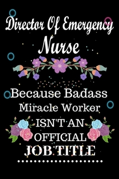 Director Of Emergency Nurse Because Badass Miracle Worker Isn't an Official Job Title: Lined Notebook Gift for Director Of Emergency Nurse. Notebook / Diary / Thanksgiving & Birthday Gift For Director